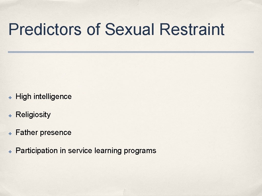 Predictors of Sexual Restraint ✤ High intelligence ✤ Religiosity ✤ Father presence ✤ Participation