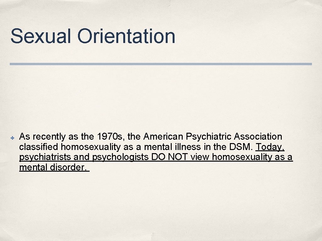 Sexual Orientation ✤ As recently as the 1970 s, the American Psychiatric Association classified