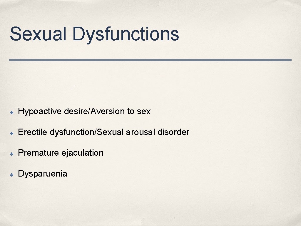 Sexual Dysfunctions ✤ Hypoactive desire/Aversion to sex ✤ Erectile dysfunction/Sexual arousal disorder ✤ Premature