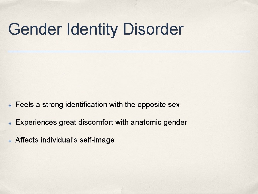 Gender Identity Disorder ✤ Feels a strong identification with the opposite sex ✤ Experiences