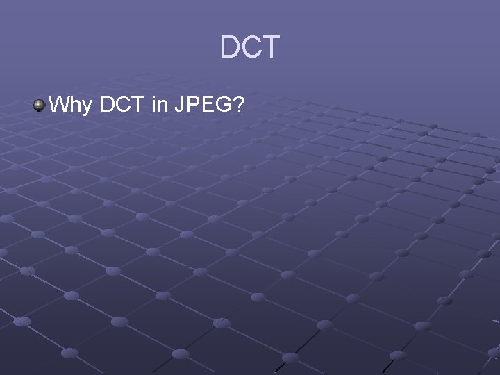 DCT Why DCT in JPEG? 