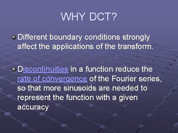 WHY DCT? Different boundary conditions strongly affect the applications of the transform. Discontinuities in