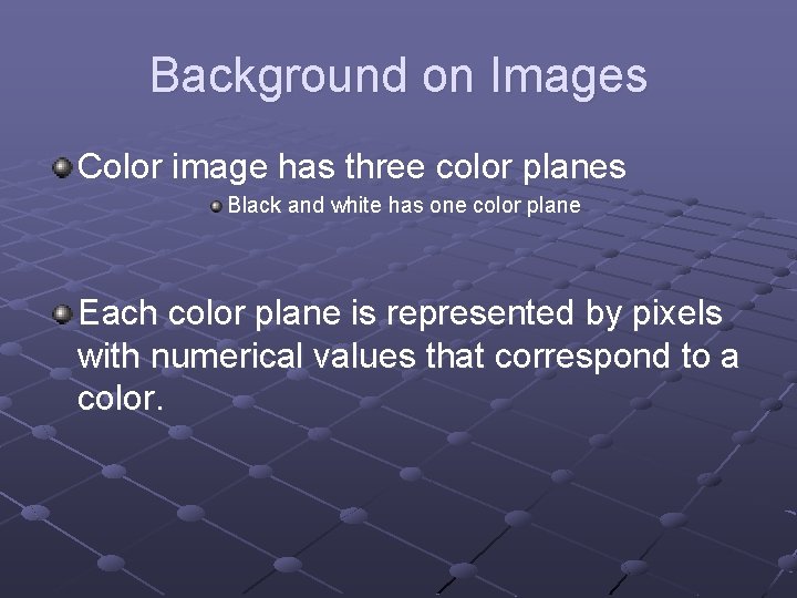 Background on Images Color image has three color planes Black and white has one