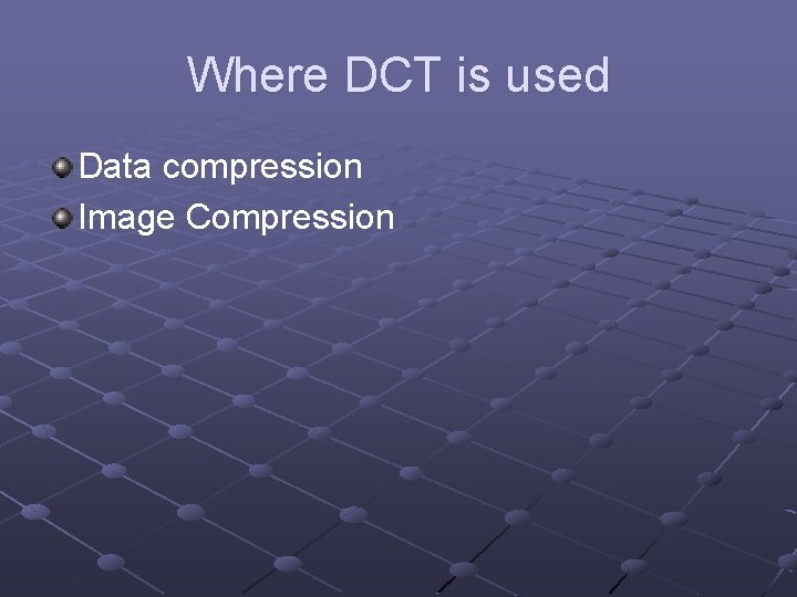 Where DCT is used Data compression Image Compression 