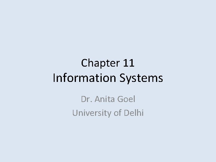 Chapter 11 Information Systems Dr. Anita Goel University of Delhi 