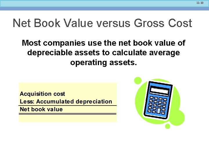 11 -10 Net Book Value versus Gross Cost Most companies use the net book