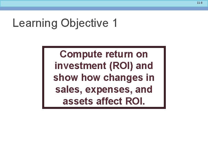 11 -8 Learning Objective 1 Compute return on investment (ROI) and show changes in