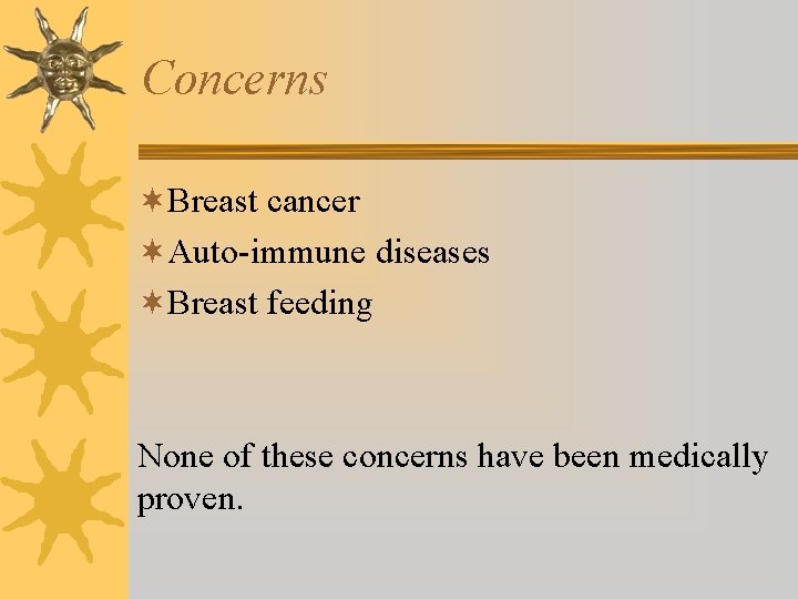 Concerns ¬Breast cancer ¬Auto-immune diseases ¬Breast feeding None of these concerns have been medically