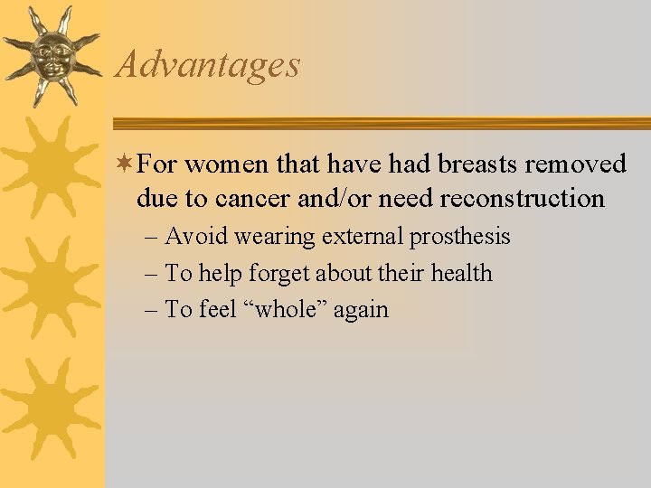 Advantages ¬For women that have had breasts removed due to cancer and/or need reconstruction