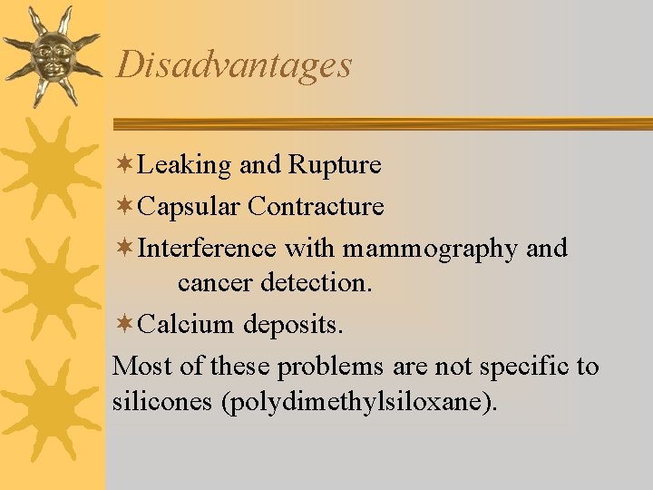 Disadvantages ¬Leaking and Rupture ¬Capsular Contracture ¬Interference with mammography and cancer detection. ¬Calcium deposits.