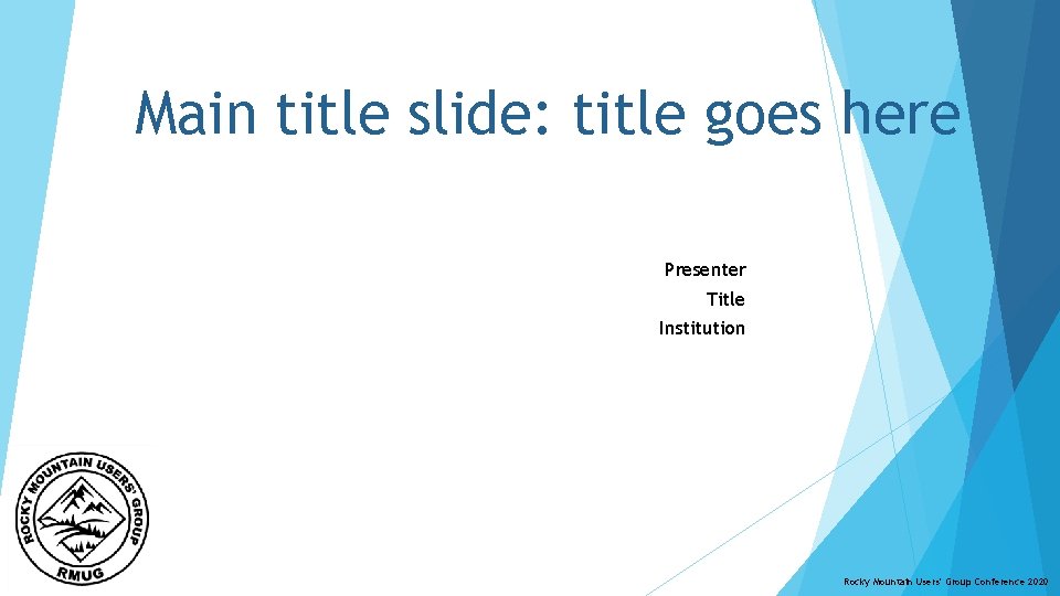 Main title slide: title goes here Presenter Title Institution institution Rocky Mountain Users' Group