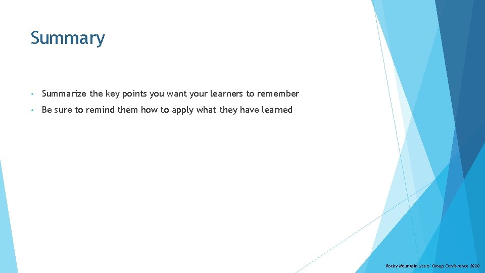 Summary • Summarize the key points you want your learners to remember • Be