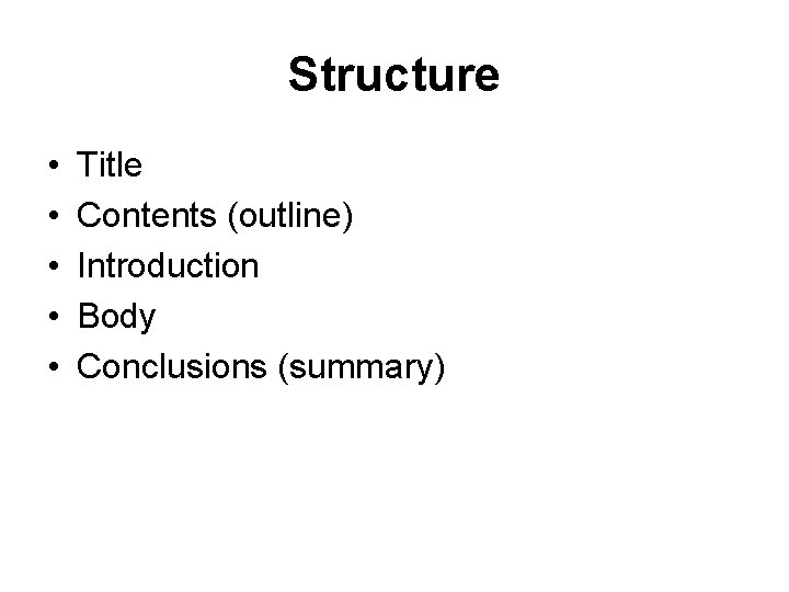 Structure • • • Title Contents (outline) Introduction Body Conclusions (summary) 