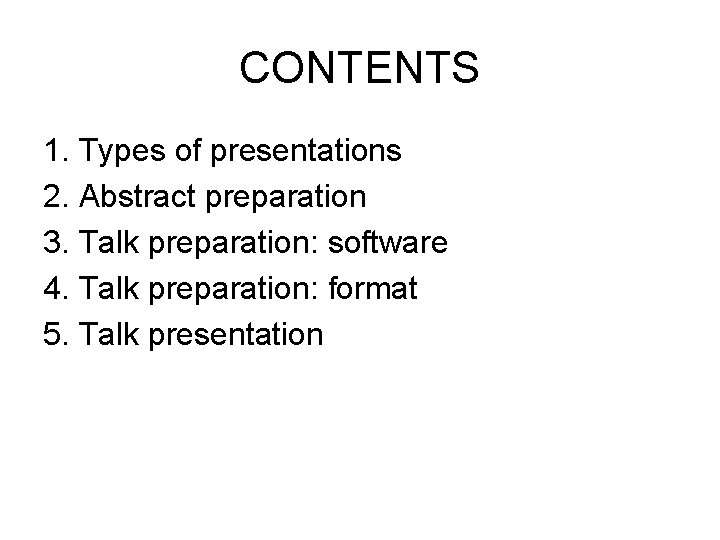 CONTENTS 1. Types of presentations 2. Abstract preparation 3. Talk preparation: software 4. Talk