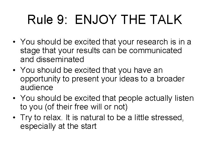 Rule 9: ENJOY THE TALK • You should be excited that your research is