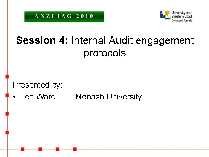 Session 4: Internal Audit engagement protocols Presented by: • Lee Ward Monash University 