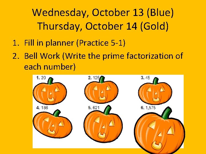 Wednesday, October 13 (Blue) Thursday, October 14 (Gold) 1. Fill in planner (Practice 5