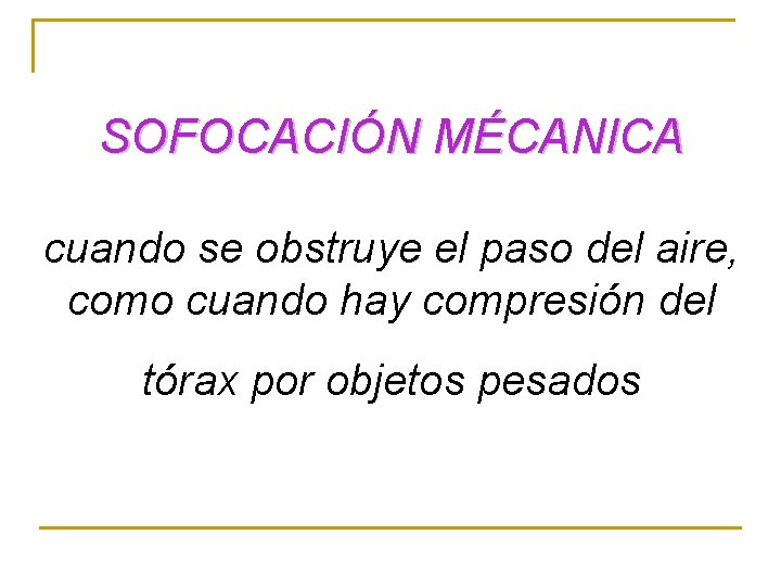 SOFOCACIÓN MÉCANICA cuando se obstruye el paso del aire, como cuando hay compresión del