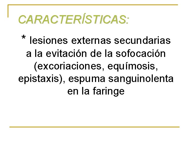 CARACTERÍSTICAS: * lesiones externas secundarias a la evitación de la sofocación (excoriaciones, equímosis, epistaxis),