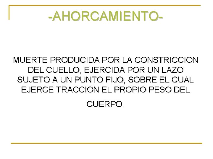 -AHORCAMIENTOMUERTE PRODUCIDA POR LA CONSTRICCION DEL CUELLO, EJERCIDA POR UN LAZO SUJETO A UN