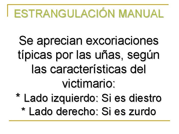 ESTRANGULACIÓN MANUAL Se aprecian excoriaciones típicas por las uñas, según las características del victimario: