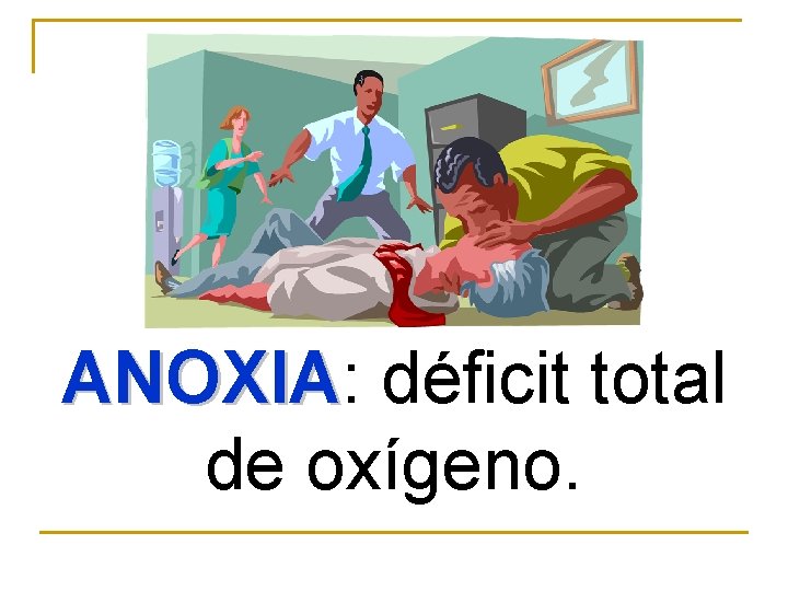 ANOXIA: déficit total ANOXIA de oxígeno. 