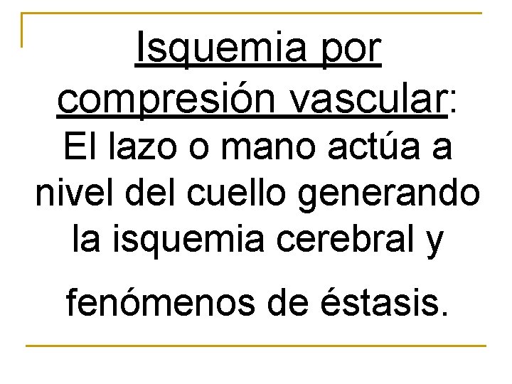 Isquemia por compresión vascular: El lazo o mano actúa a nivel del cuello generando