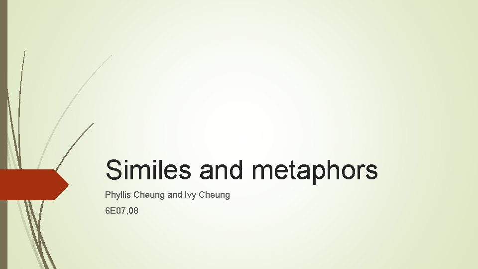 Similes and metaphors Phyllis Cheung and Ivy Cheung 6 E 07, 08 