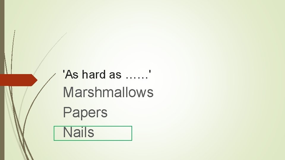 'As hard as ……' Marshmallows Papers Nails 