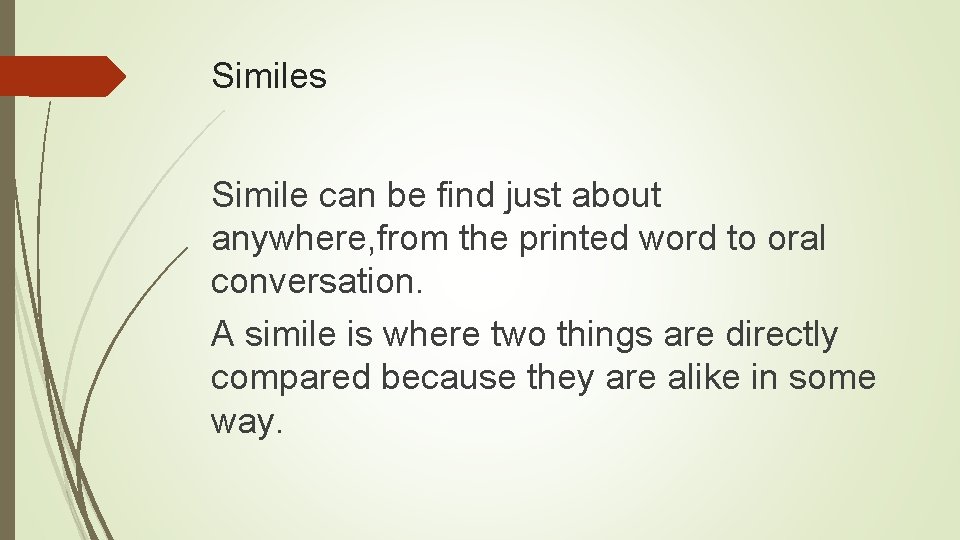 Similes Simile can be find just about anywhere, from the printed word to oral