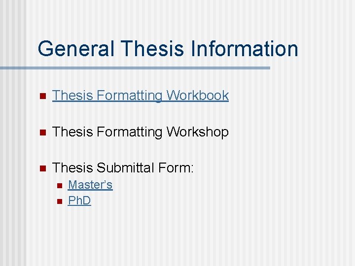 General Thesis Information n Thesis Formatting Workbook n Thesis Formatting Workshop n Thesis Submittal
