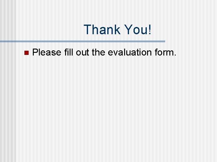 Thank You! n Please fill out the evaluation form. 