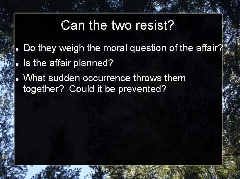 Can the two resist? Do they weigh the moral question of the affair? Is