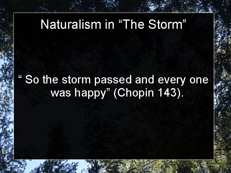 Naturalism in “The Storm” “ So the storm passed and every one was happy”