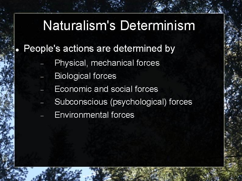Naturalism's Determinism People's actions are determined by Physical, mechanical forces Biological forces Economic and