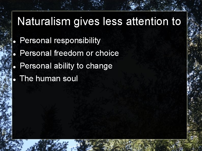 Naturalism gives less attention to Personal responsibility Personal freedom or choice Personal ability to