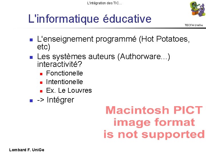 L'intégration des TIC… L'informatique éducative L'enseignement programmé (Hot Potatoes, etc) Les systèmes auteurs (Authorware.