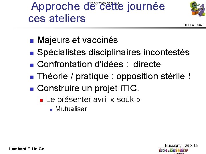  Approche de cette journée ces ateliers L'intégration des TIC… TECFA Uni. Ge Majeurs