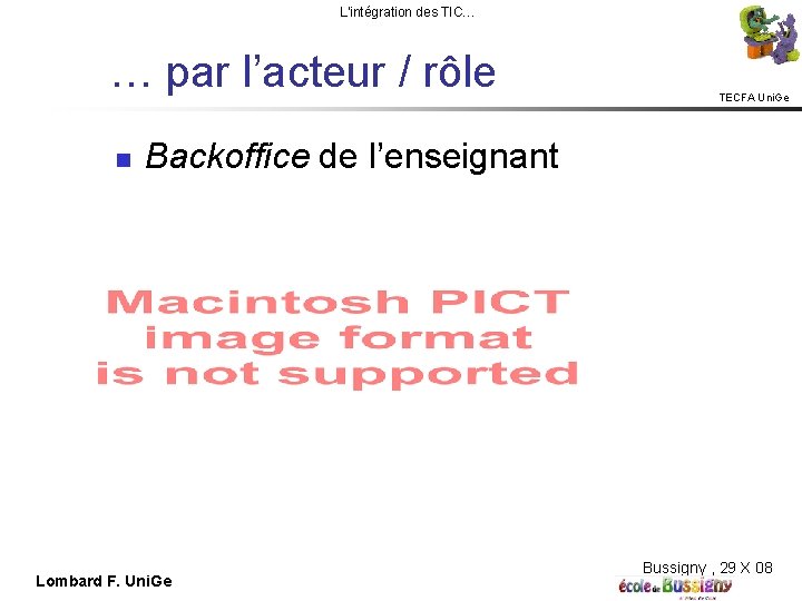 L'intégration des TIC… … par l’acteur / rôle TECFA Uni. Ge Backoffice de l’enseignant