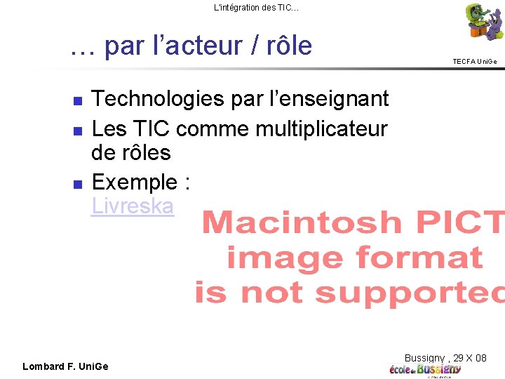 L'intégration des TIC… … par l’acteur / rôle TECFA Uni. Ge Technologies par l’enseignant