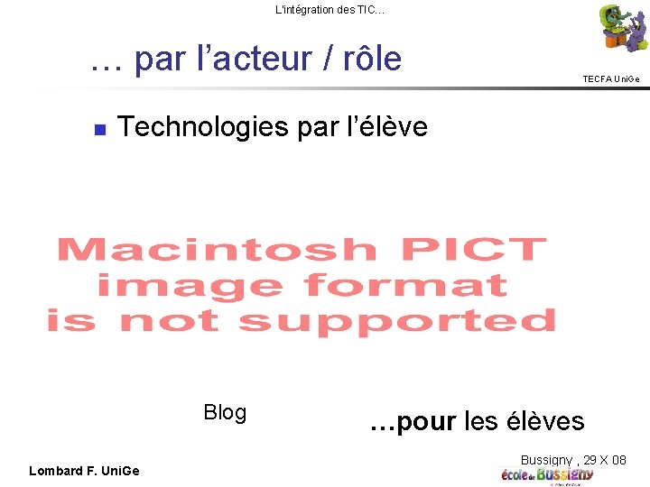 L'intégration des TIC… … par l’acteur / rôle TECFA Uni. Ge Technologies par l’élève