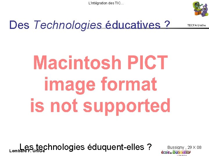 L'intégration des TIC… Des Technologies éducatives ? Les technologies éduquent-elles ? Lombard F. Uni.