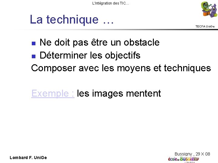 L'intégration des TIC… La technique … TECFA Uni. Ge Ne doit pas être un