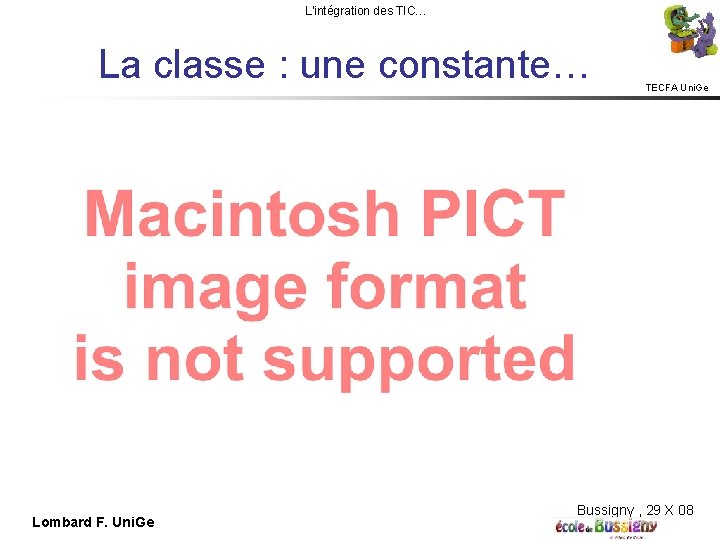 L'intégration des TIC… La classe : une constante… Lombard F. Uni. Ge TECFA Uni.