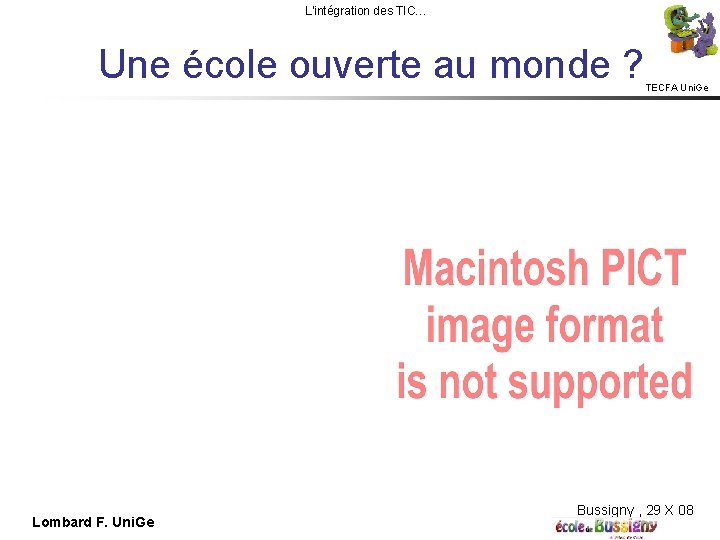 L'intégration des TIC… Une école ouverte au monde ? Lombard F. Uni. Ge TECFA