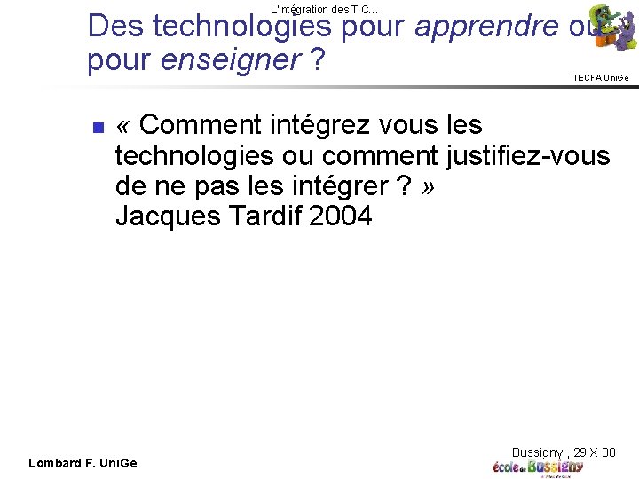 L'intégration des TIC… Des technologies pour apprendre ou pour enseigner ? TECFA Uni. Ge