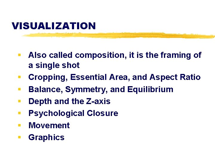 VISUALIZATION § Also called composition, it is the framing of a single shot §