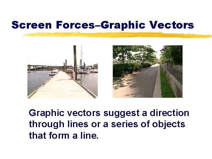Screen Forces–Graphic Vectors Graphic vectors suggest a direction through lines or a series of