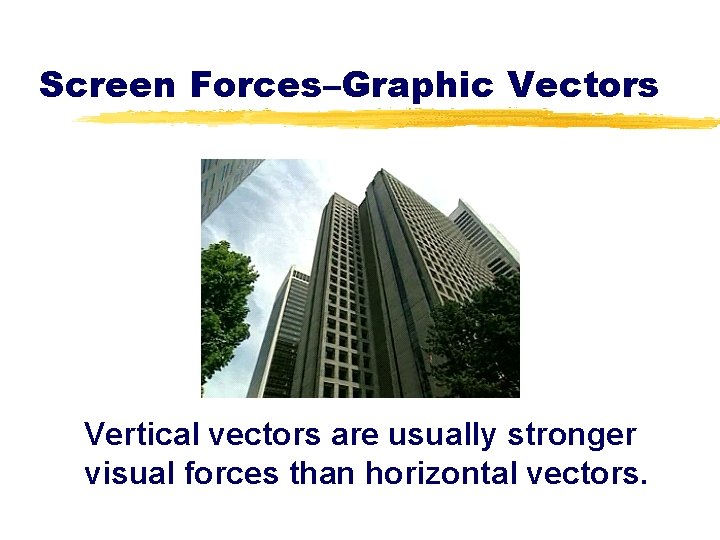 Screen Forces–Graphic Vectors Vertical vectors are usually stronger visual forces than horizontal vectors. 