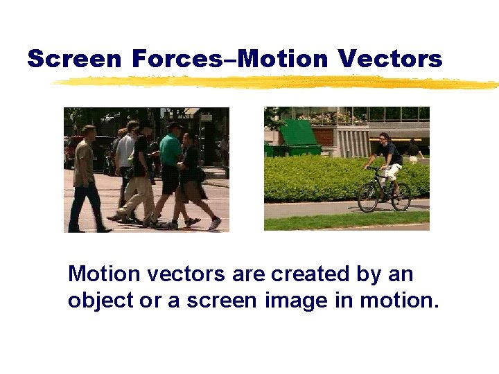 Screen Forces–Motion Vectors Motion vectors are created by an object or a screen image